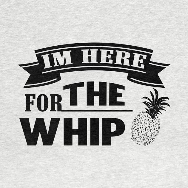 I'm Here for the Whip Pineapple by Lasso Print